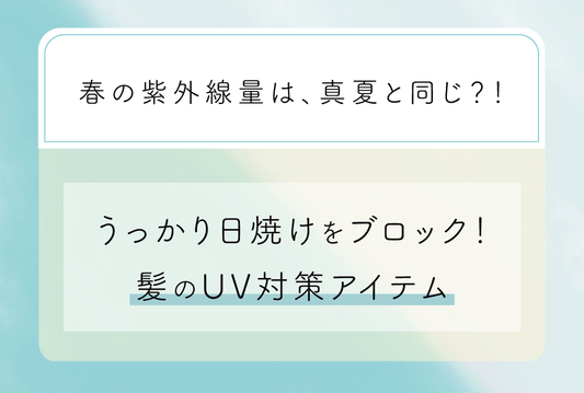 【春の紫外線量は、真夏と同じ?!】うっかり日焼けをブロック！髪のUV対策アイテム